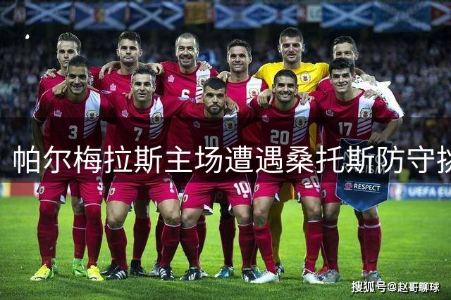 帕尔梅拉斯主场遭遇桑托斯防守挑战 平局概率不容忽视