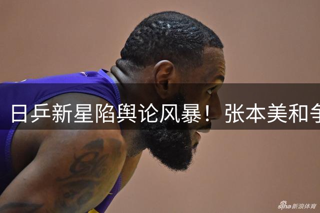 日乒新星陷舆论风暴！张本美和争议言论遭全网炮轰 体育精神何在？