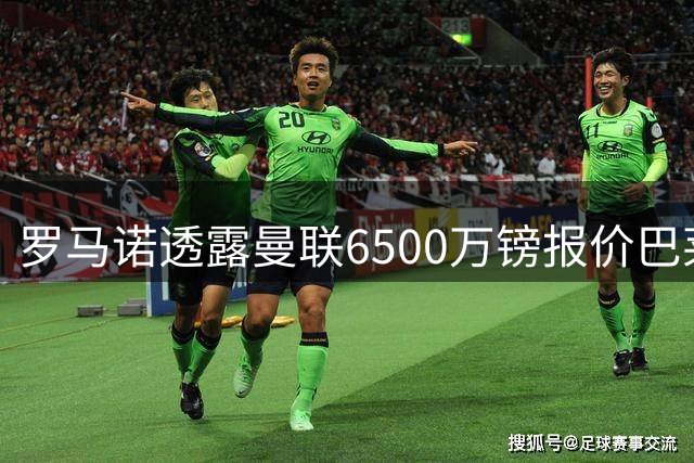 罗马诺透露曼联6500万镑报价巴莱巴 转会进入最后阶段