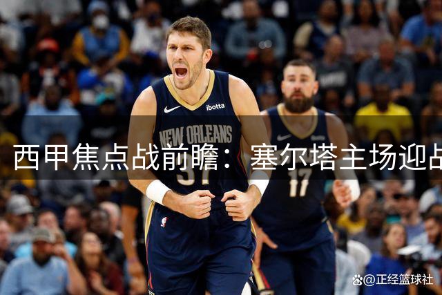 西甲焦点战前瞻：塞尔塔主场迎战奥萨苏纳